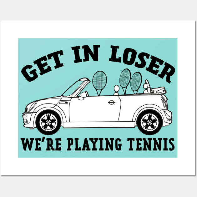 Get In Loser, We're Playing Tennis Wall Art by NLKideas